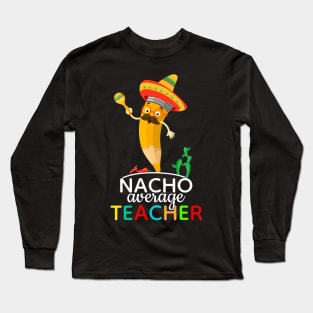 Nacho Average Teacher Cinco De Mayo Long Sleeve T-Shirt